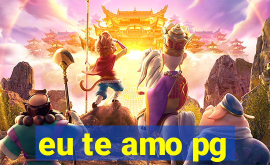 eu te amo pg